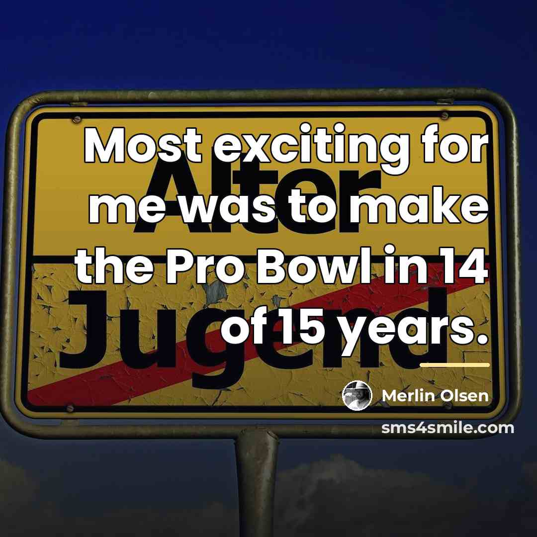 “Most exciting for me was to make the Pro Bowl…” quote by Merlin Olsen