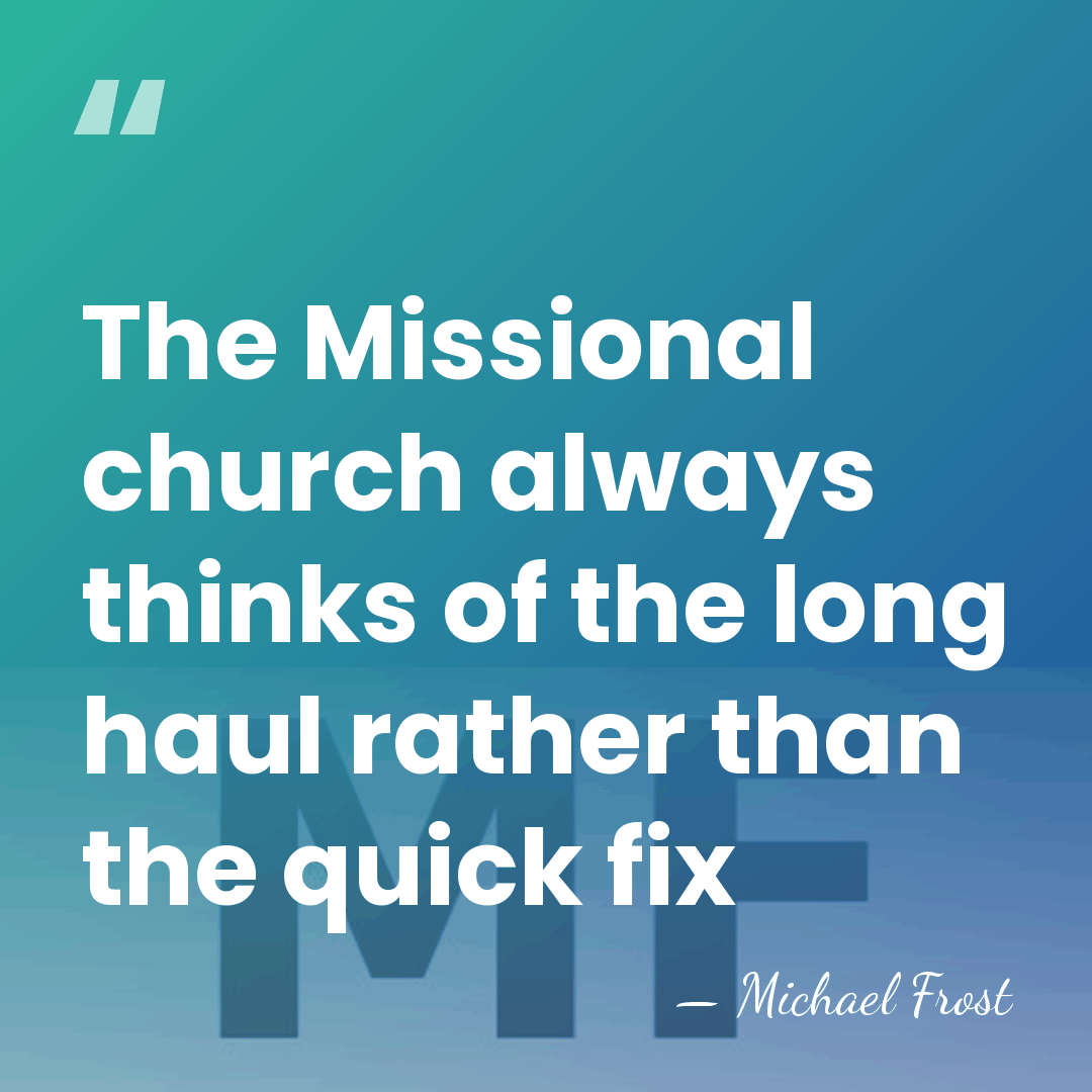 The Missional church always thinks of the long haul rather than the&hellip; - Michael Frost