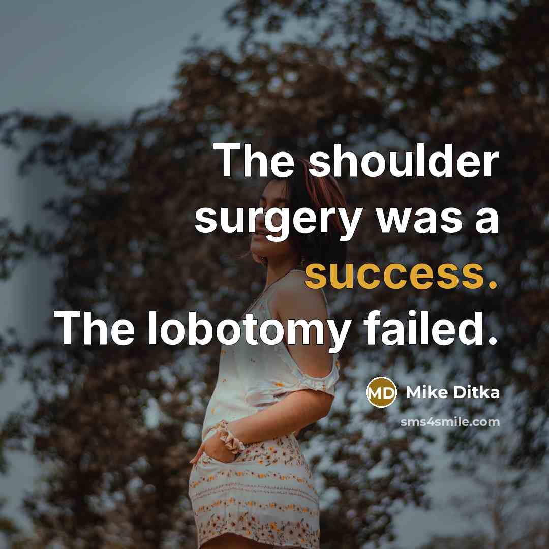 “The shoulder surgery was a success. The lobotomy failed.…” quote by Mike Ditka