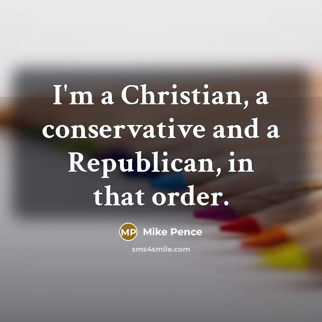 “I'm a Christian, a conservative and a Republican, in that…” quote by Mike Pence