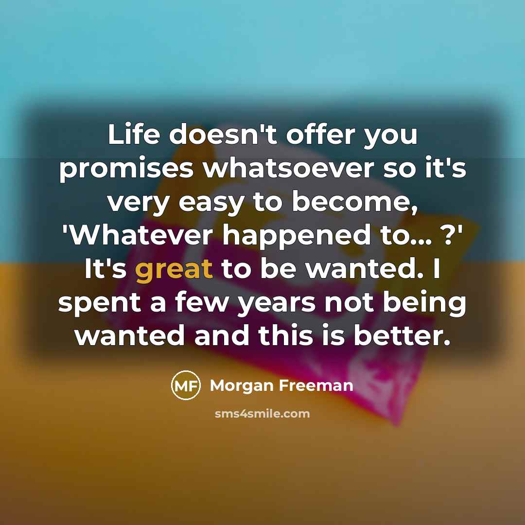 “Life doesn't offer you promises whatsoever so it's very easy…” quote by Morgan Freeman