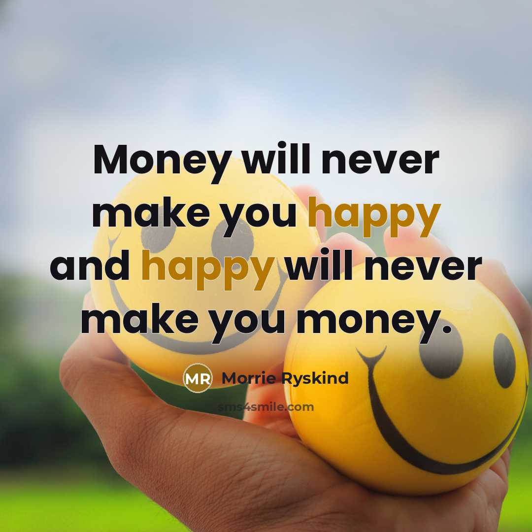 “Money will never make you happy and happy will never…” quote by Morrie Ryskind