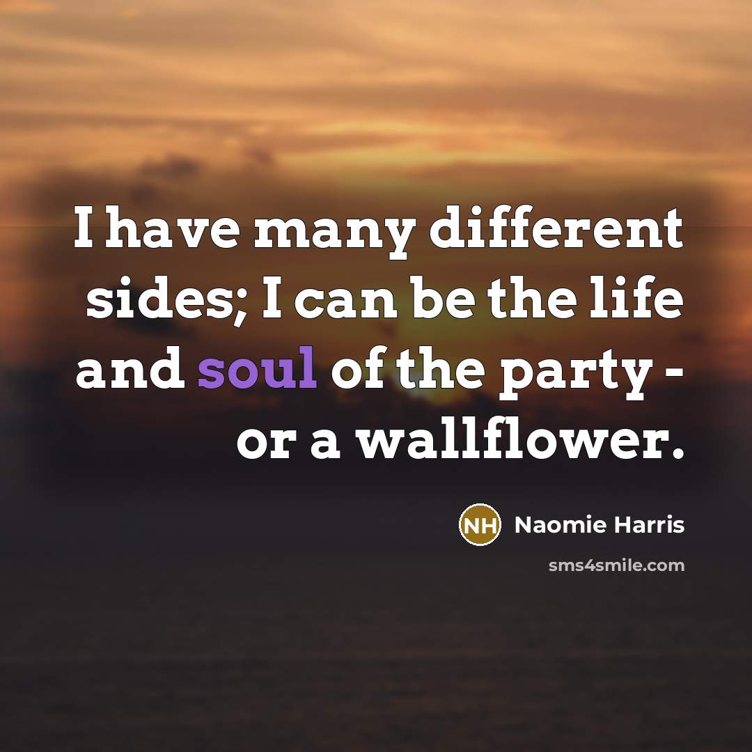 “I have many different sides; I can be the life…” quote by Naomie Harris