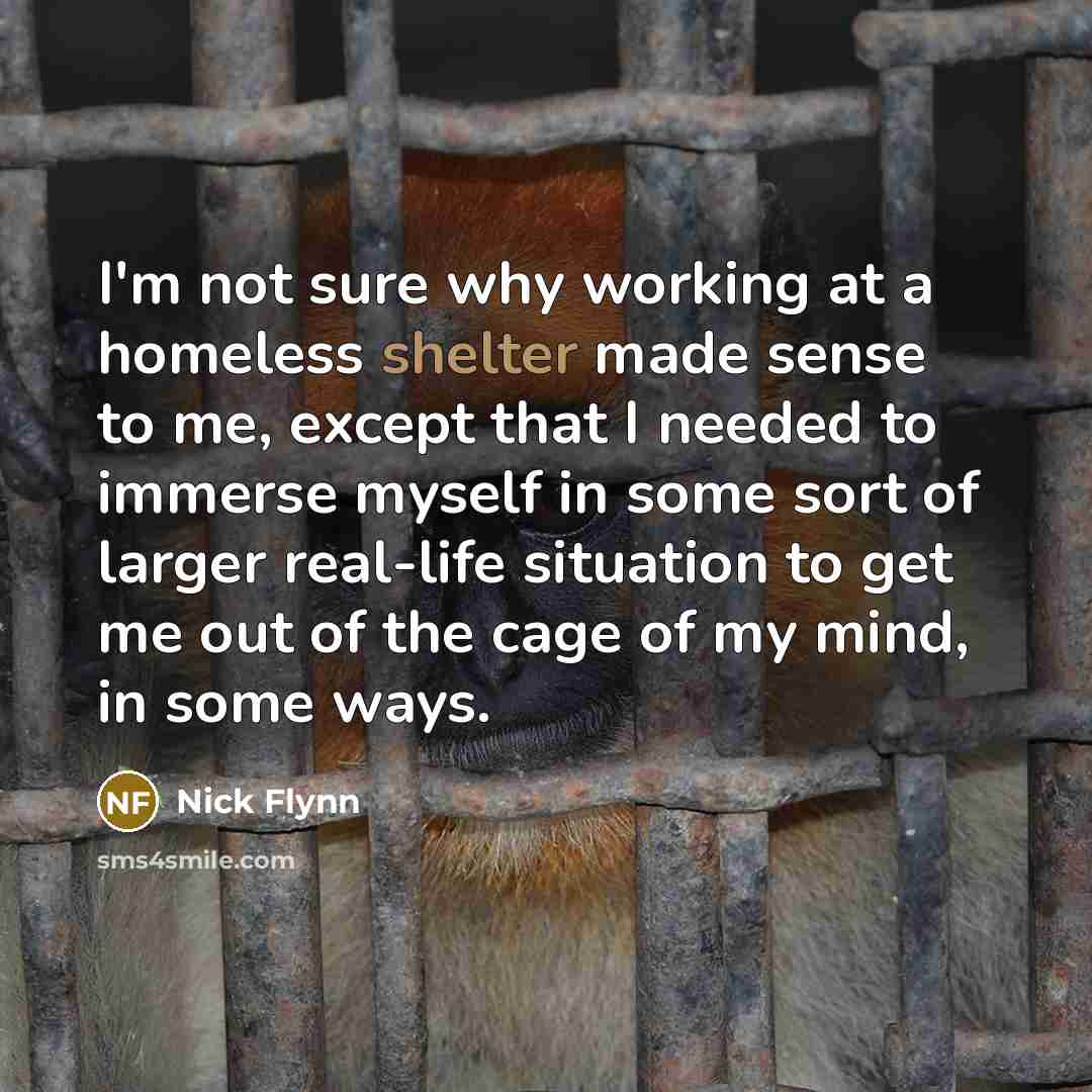 “I'm not sure why working at a homeless shelter made…” quote by Nick Flynn