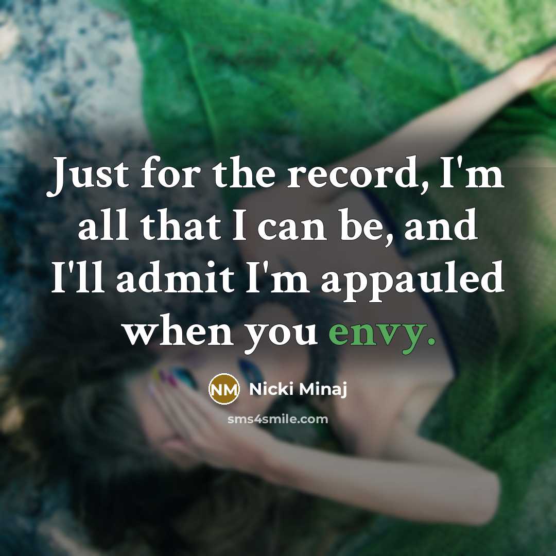 “Just for the record, I'm all that I can be, and I'll admit I'm appauled when you envy.” quote by Nicki Minaj