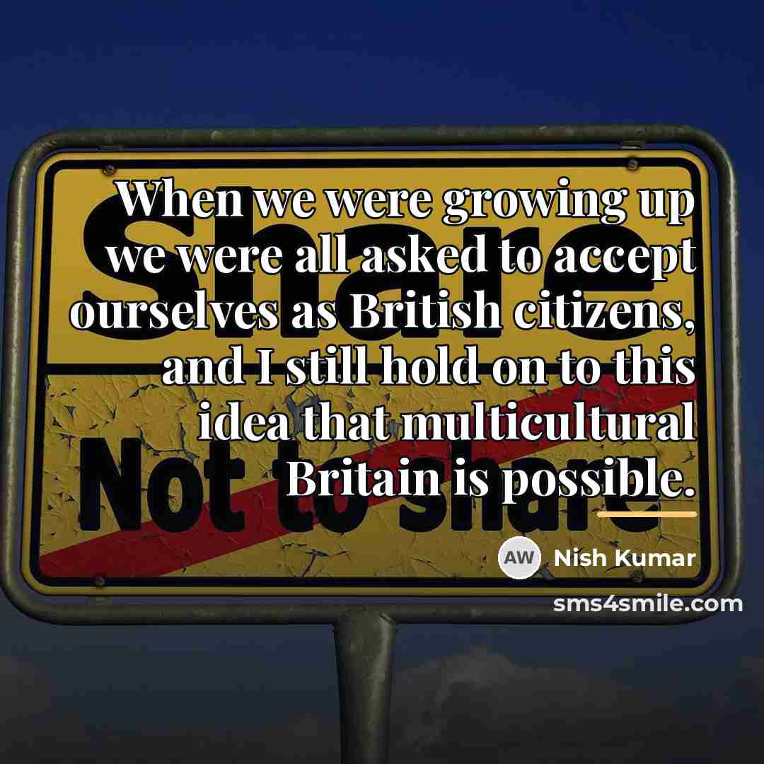 “When we were growing up we were all asked to…” quote by Nish Kumar