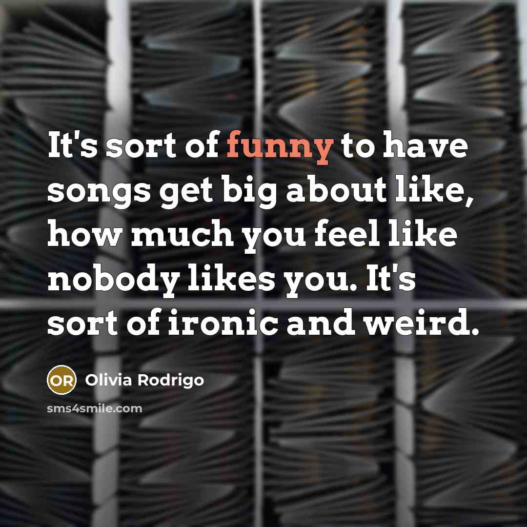 “It's sort of funny to have songs get big about…” quote by Olivia Rodrigo