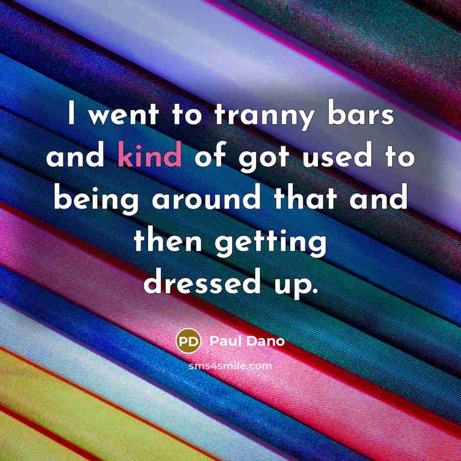 “I went to tranny bars and kind of got used…” quote by Paul Dano