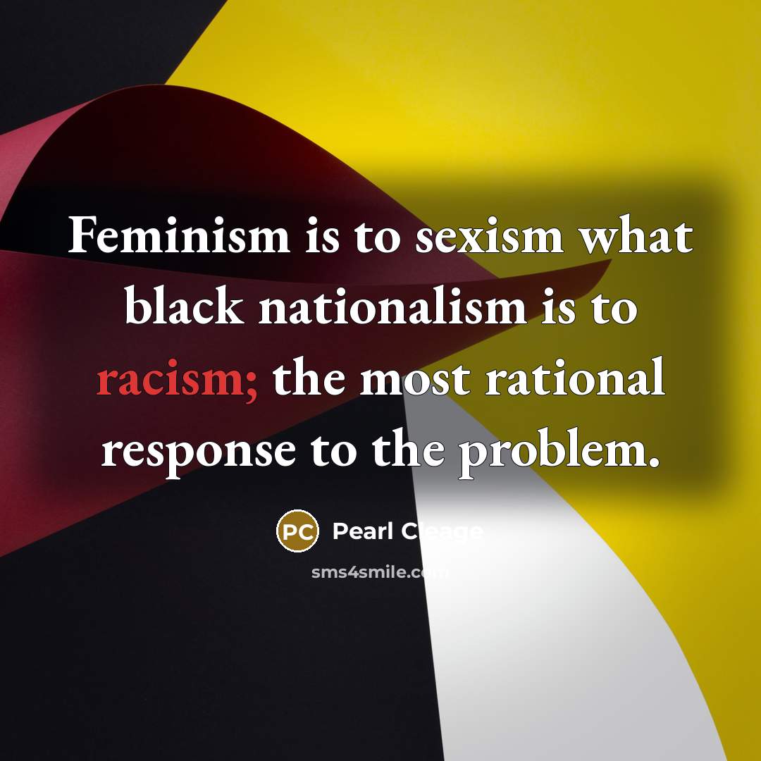 “Feminism is to sexism what black nationalism is to racism;…” quote by Pearl Cleage