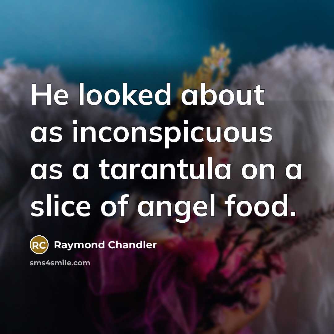 “He looked about as inconspicuous as a tarantula on a…” quote by Raymond Chandler