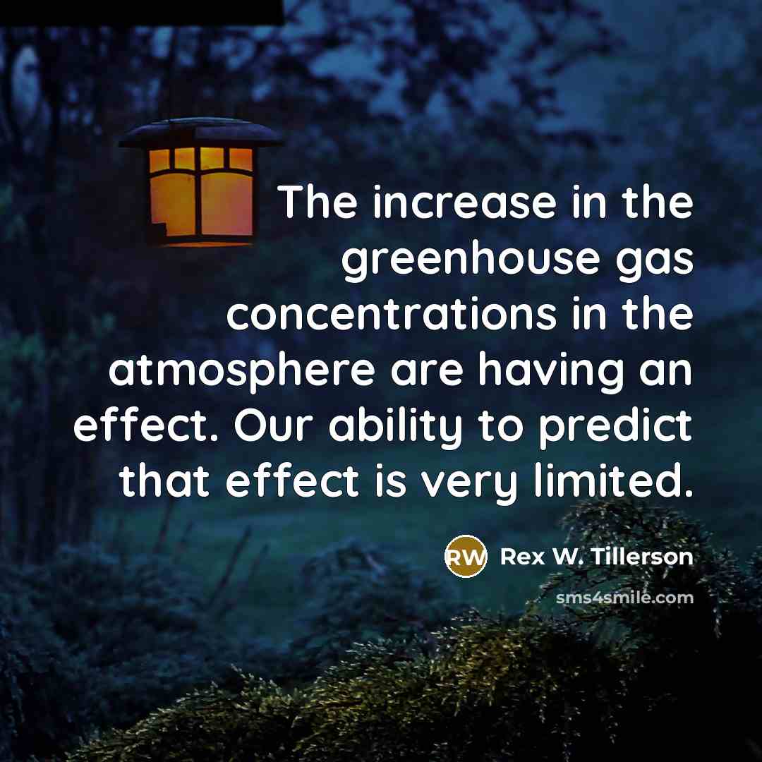 “The increase in the greenhouse gas concentrations in the atmosphere…” quote by Rex W. Tillerson