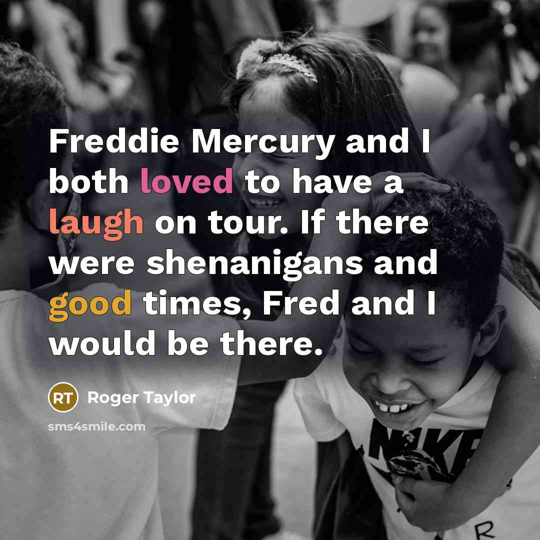 “Freddie Mercury and I both loved to have a laugh…” quote by Roger Taylor