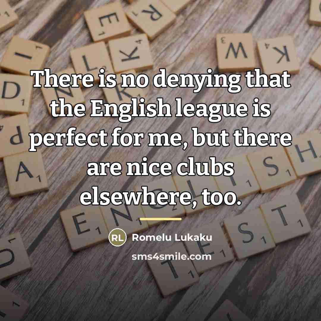 “There is no denying that the English league is perfect…” quote by Romelu Lukaku