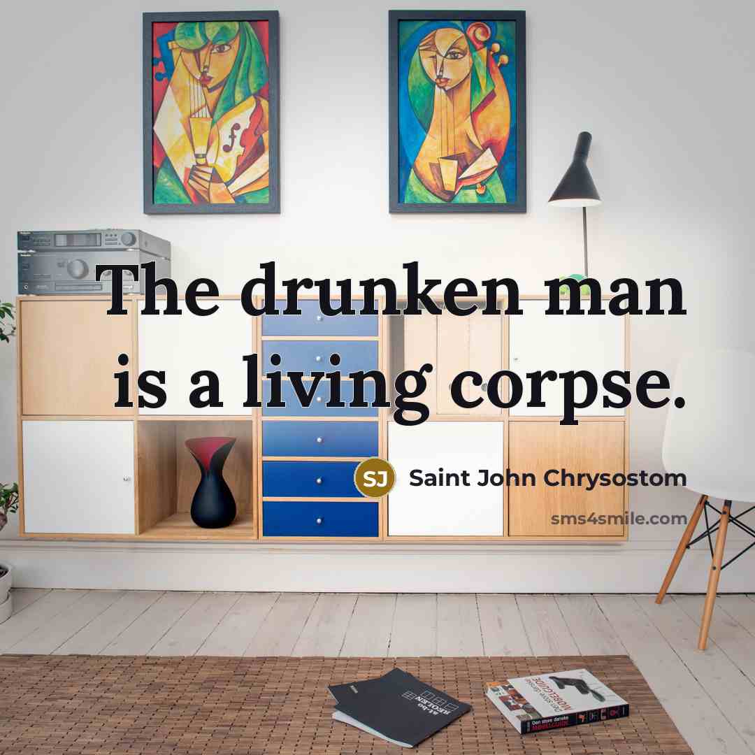“The drunken man is a living corpse.…” quote by Saint John Chrysostom