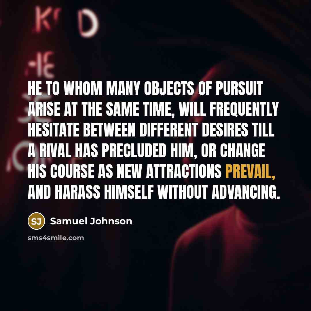 “He to whom many objects of pursuit arise at the…” quote by Samuel Johnson