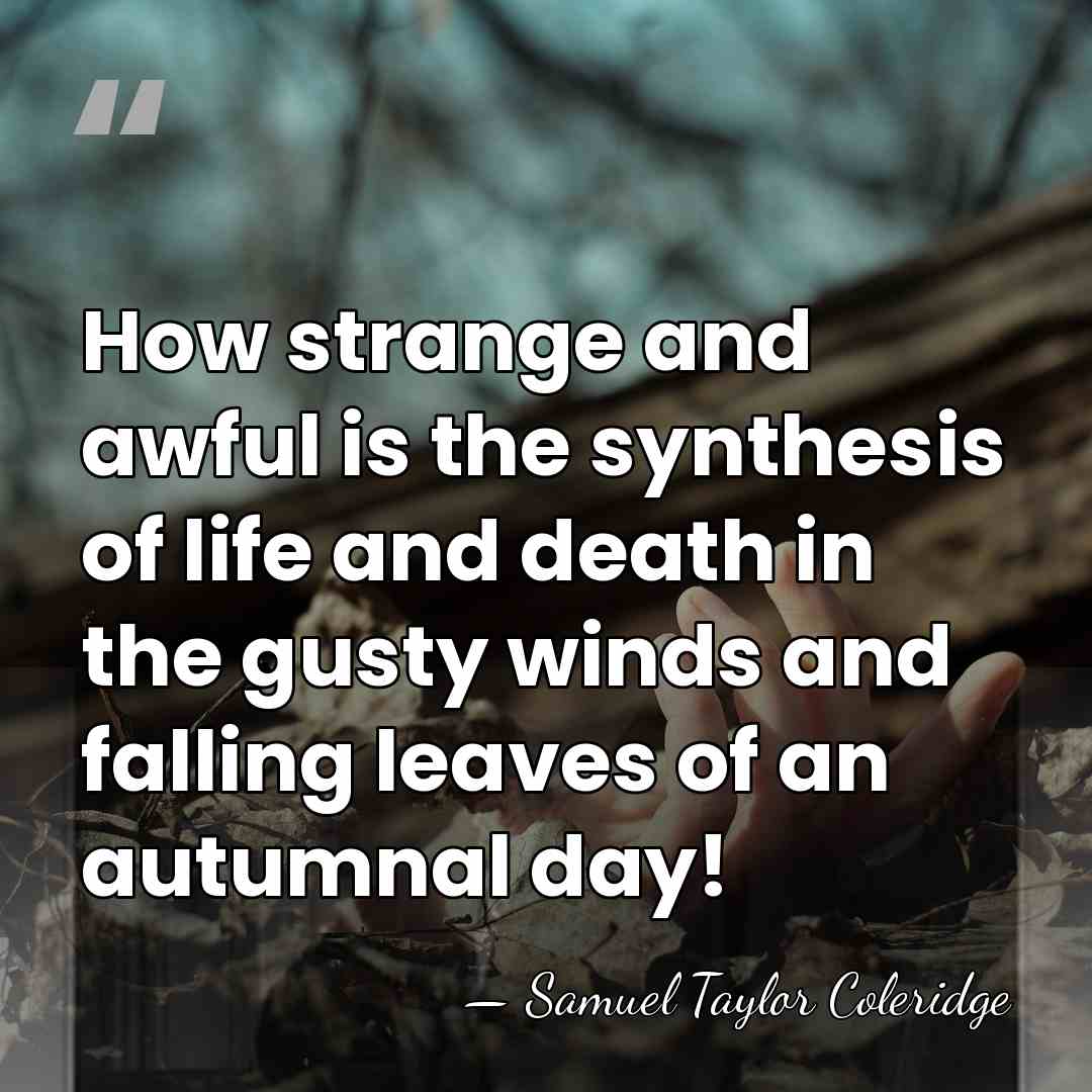 How strange and awful is the synthesis of life and death in&hellip; - Samuel Taylor Coleridge