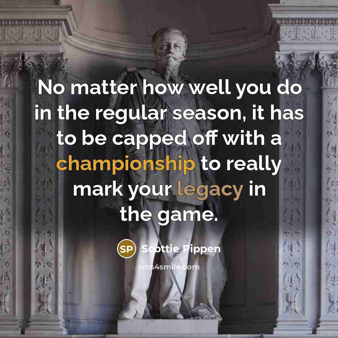 “No matter how well you do in the regular season,…” quote by Scottie Pippen