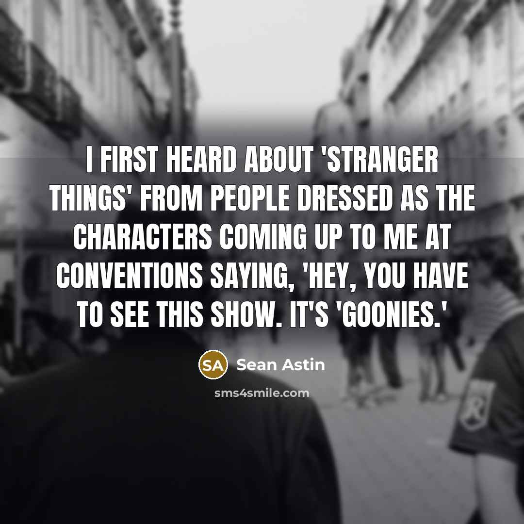“I first heard about 'Stranger Things' from people dressed as…” quote by Sean Astin