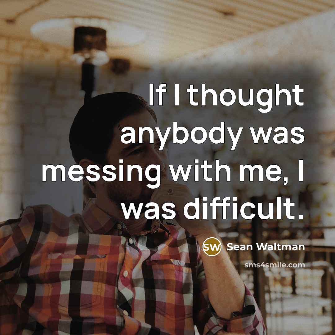 “If I thought anybody was messing with me, I was…” quote by Sean Waltman