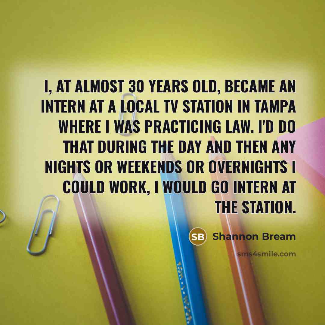 “I, at almost 30 years old, became an intern at…” quote by Shannon Bream
