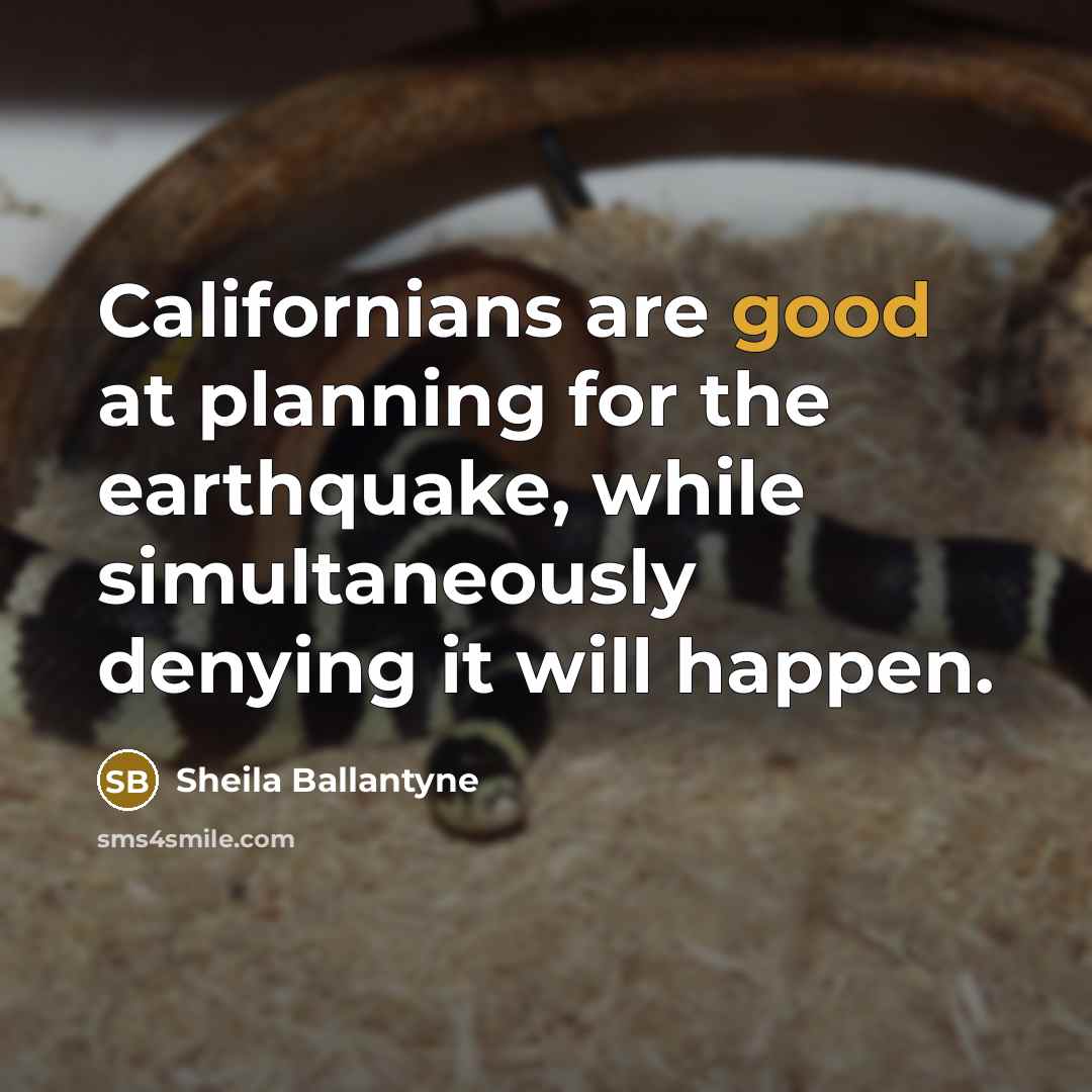 “Californians are good at planning for the earthquake, while simultaneously…” quote by Sheila Ballantyne