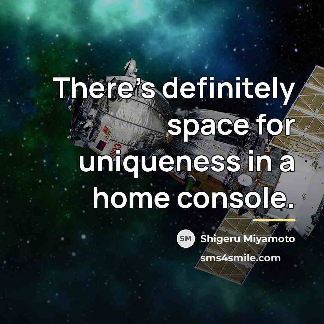 “There's definitely space for uniqueness in a home console.…” quote by Shigeru Miyamoto