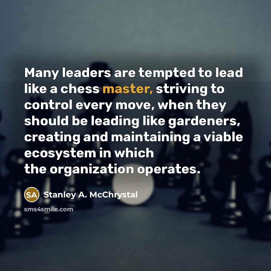 “Many leaders are tempted to lead like a chess master,…” quote by Stanley A. McChrystal