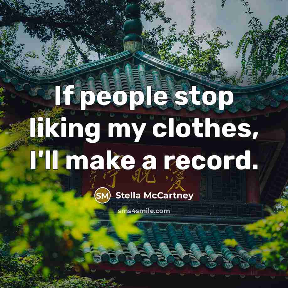 “If people stop liking my clothes, I'll make a record.…” quote by Stella McCartney