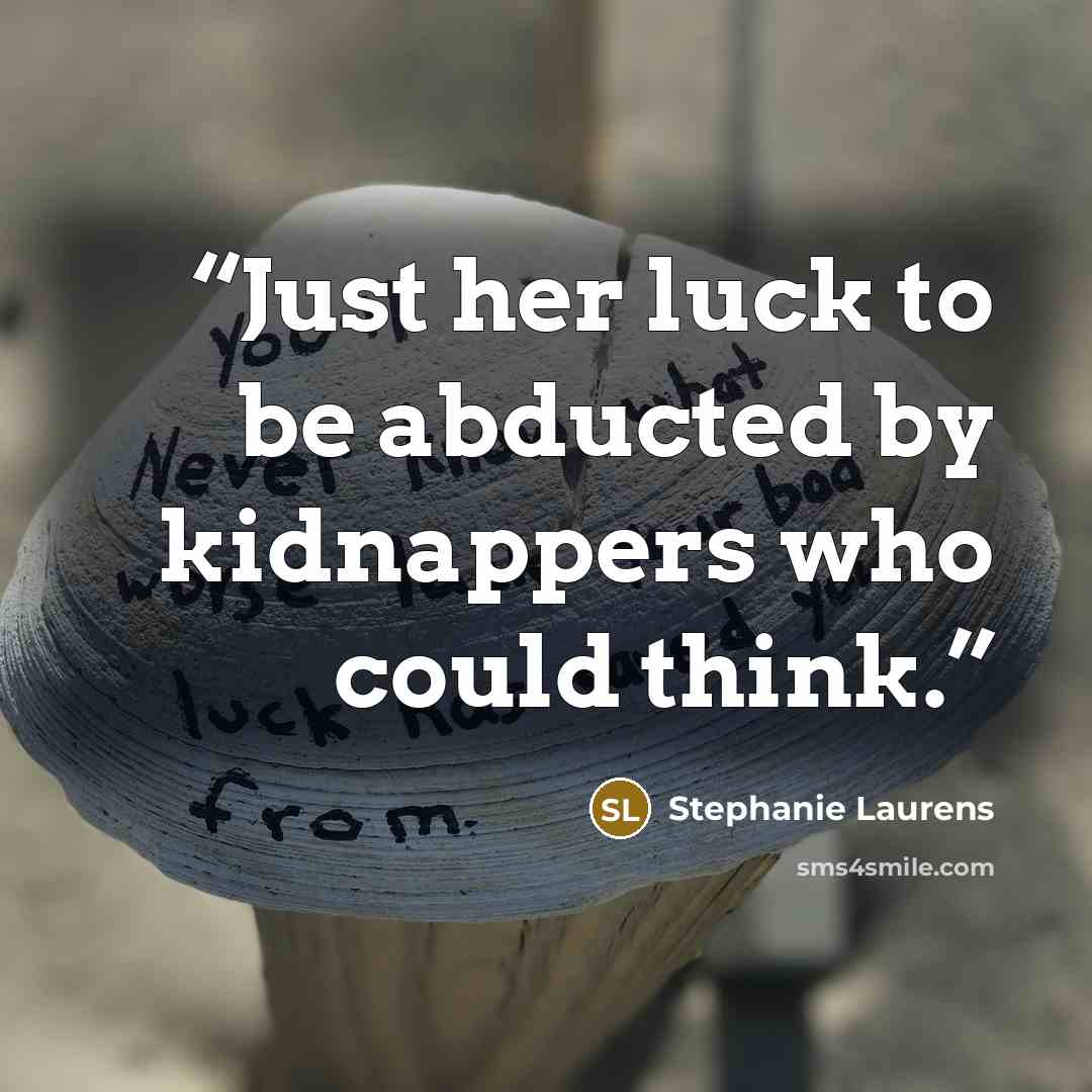“Just her luck to be abducted by kidnappers who could think.” quote by Stephanie Laurens