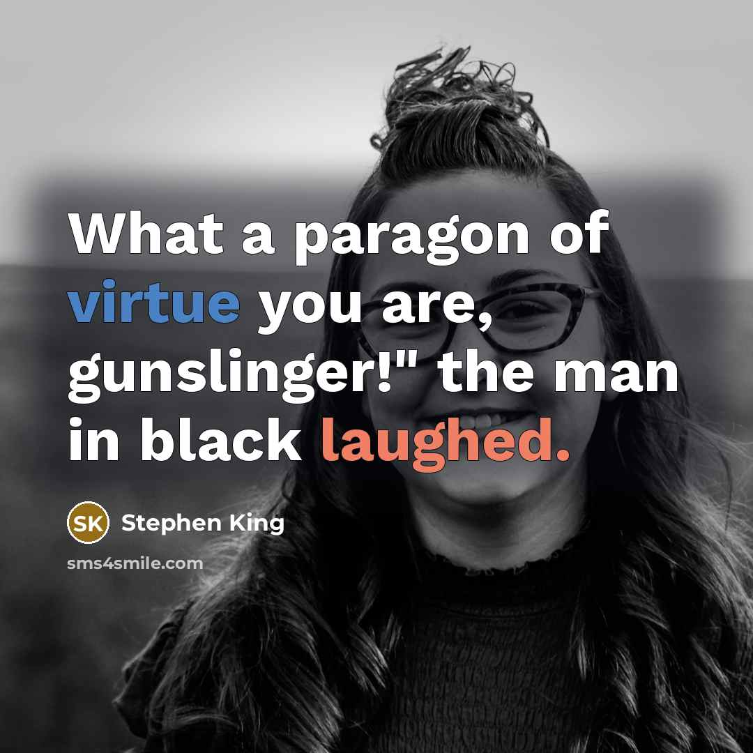 “What a paragon of virtue you are, gunslinger!" the man…” quote by Stephen King