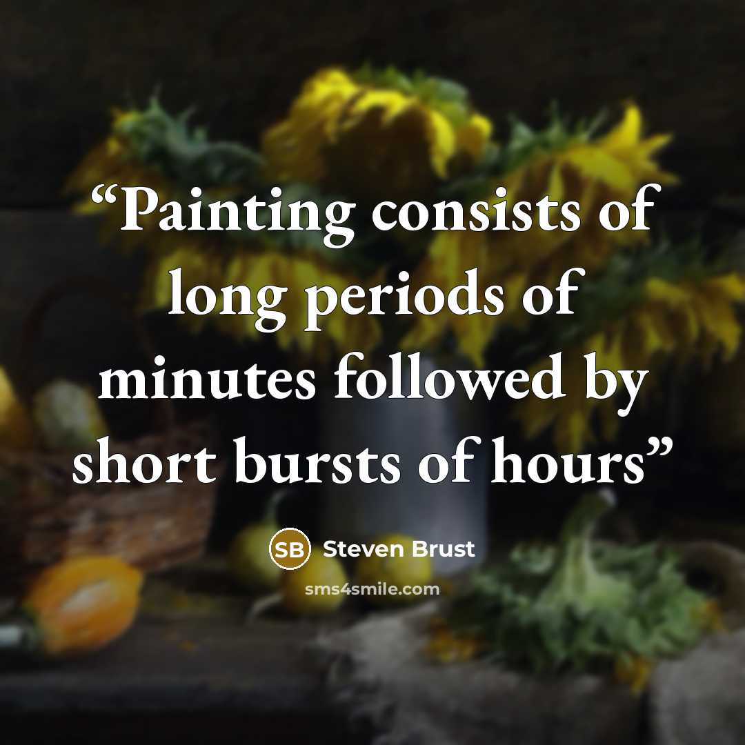 “Painting consists of long periods of minutes followed by short bursts of hours” quote by Steven Brust