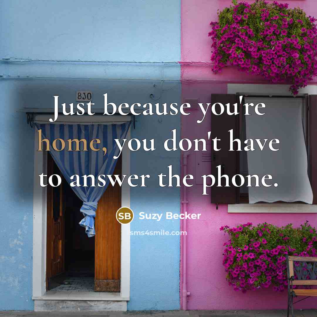 “Just because you're home, you don't have to answer the…” quote by Suzy Becker