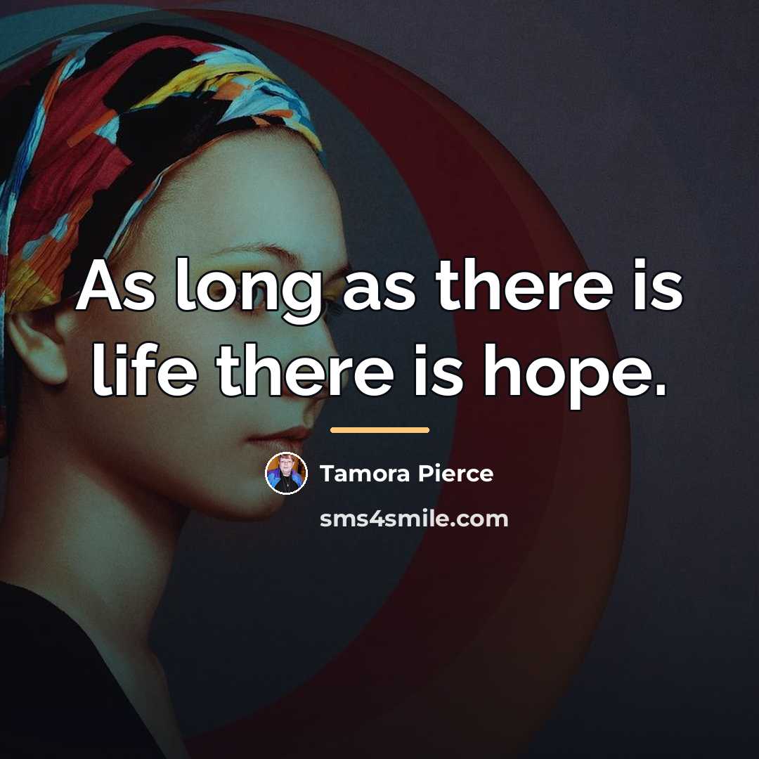 “As long as there is life there is hope.…” quote by Tamora Pierce