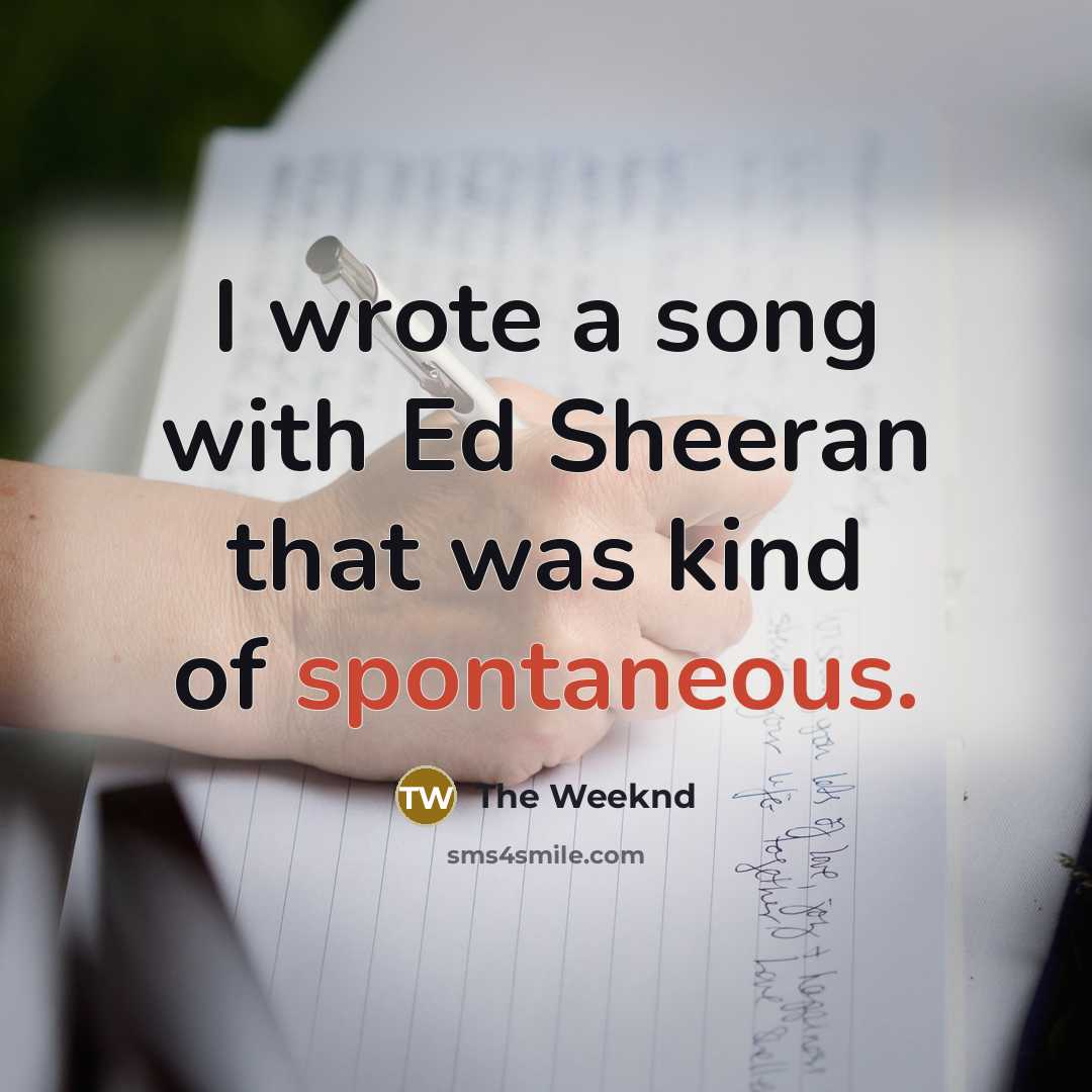 “I wrote a song with Ed Sheeran that was kind…” quote by The Weeknd