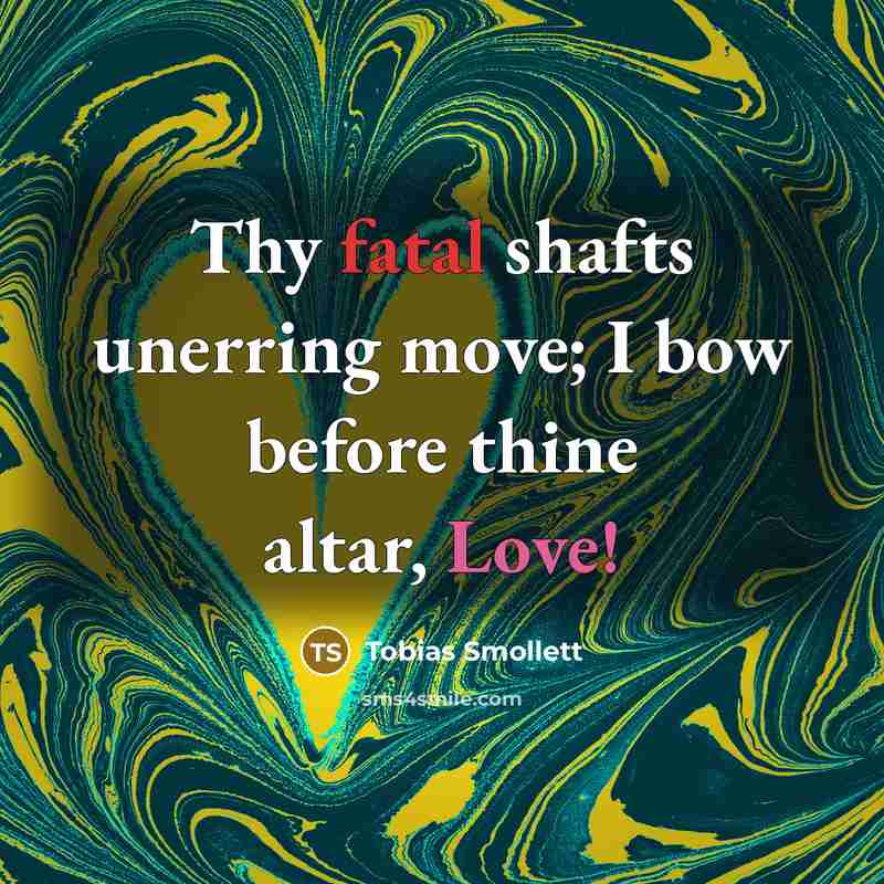 “Thy fatal shafts unerring move; I bow before thine altar,…” quote by Tobias Smollett