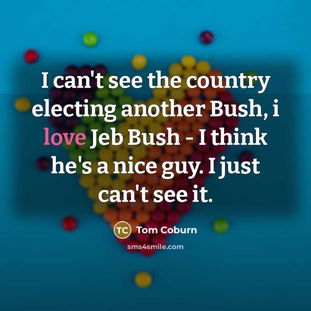 “I can't see the country electing another Bush, i love…” quote by Tom Coburn