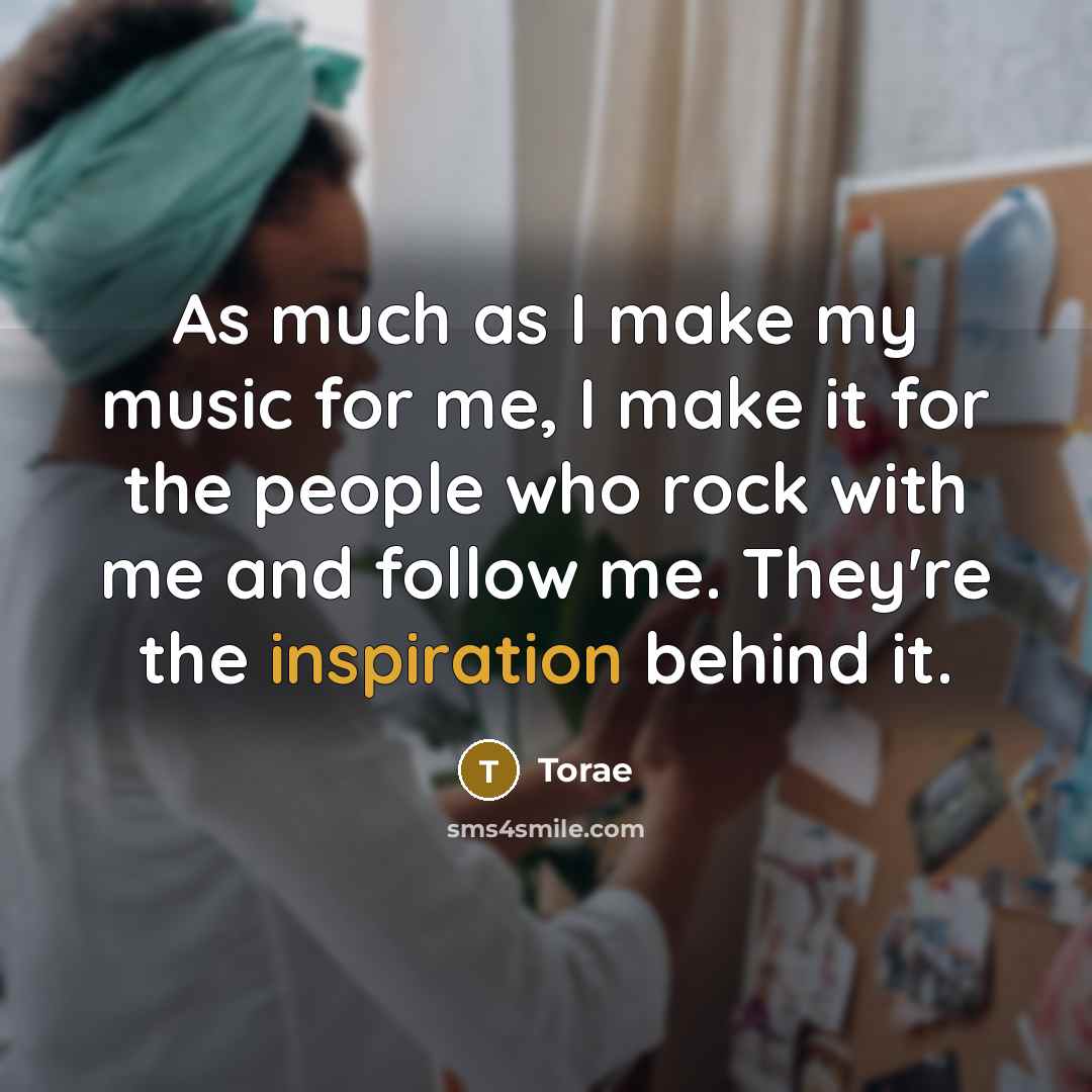 “As much as I make my music for me, I…” quote by Torae