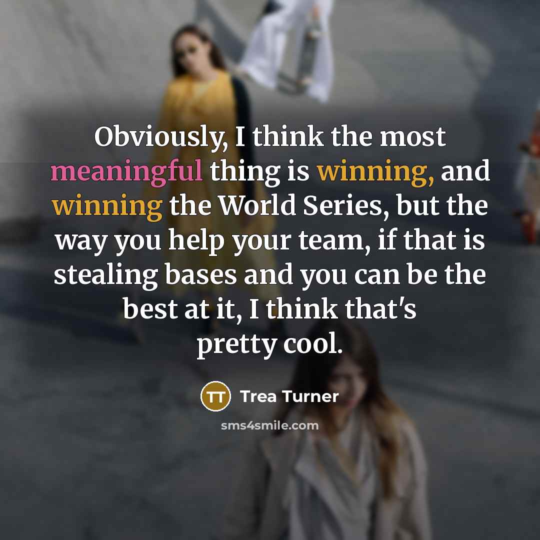 “Obviously, I think the most meaningful thing is winning, and…” quote by Trea Turner