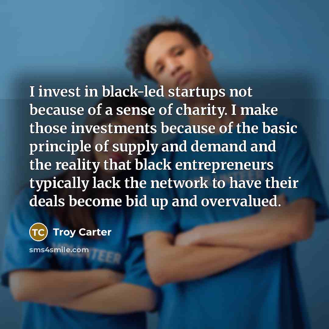 “I invest in black-led startups not because of a sense…” quote by Troy Carter