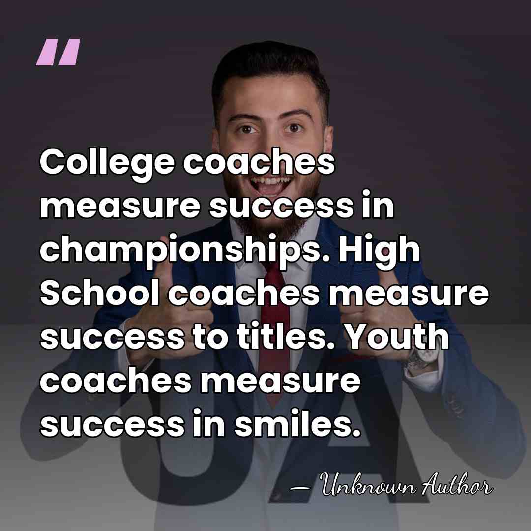 College coaches measure success in championships. High School coaches measure success to&hellip; - Unknown Author