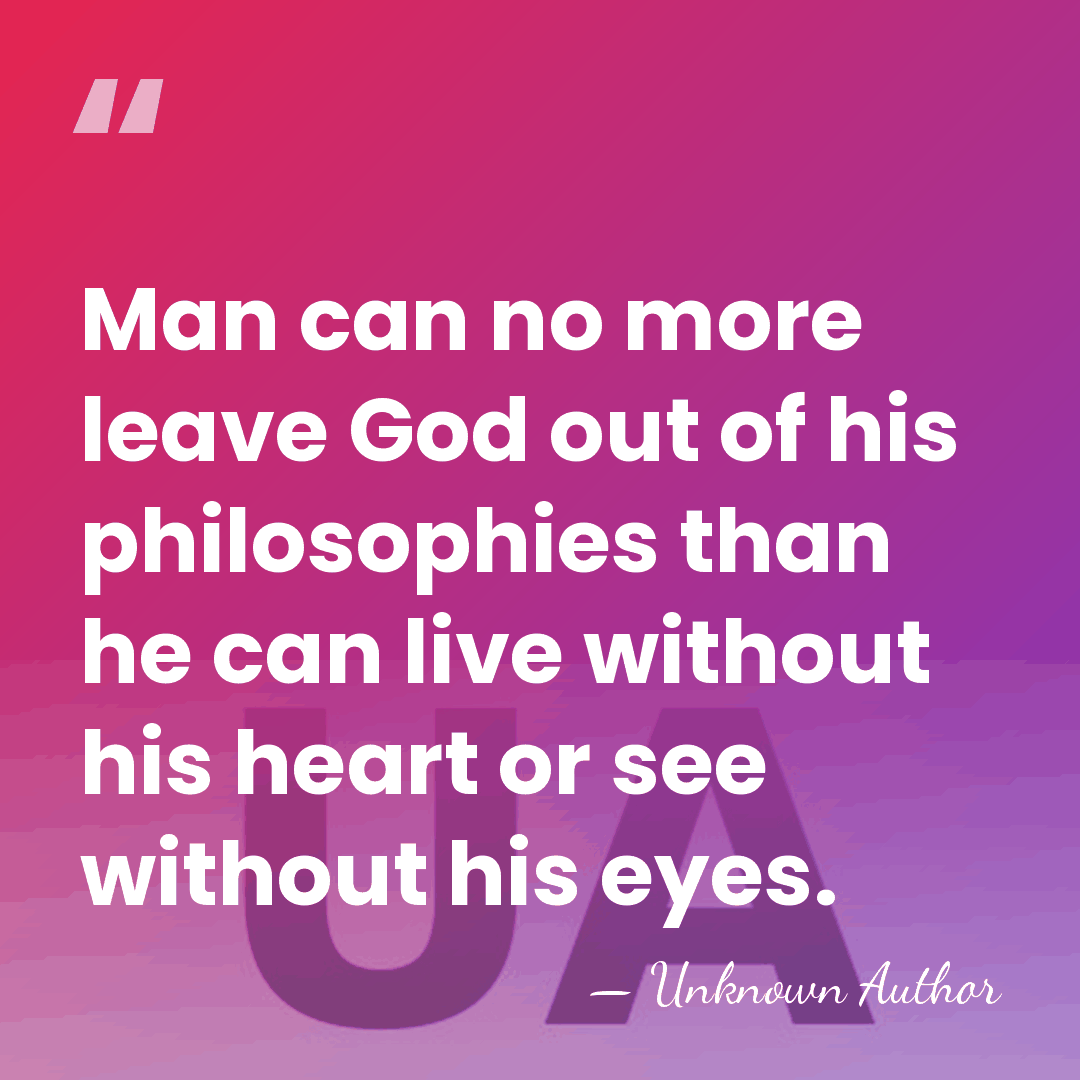 Man can no more leave God out of his philosophies than he&hellip; - Edward Harold Begbie