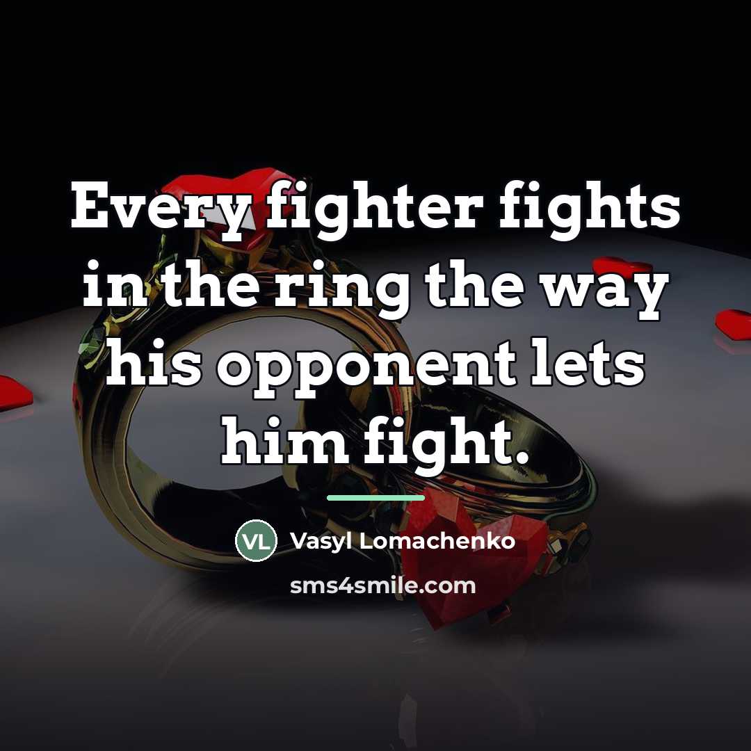 “Every fighter fights in the ring the way his opponent…” quote by Vasyl Lomachenko