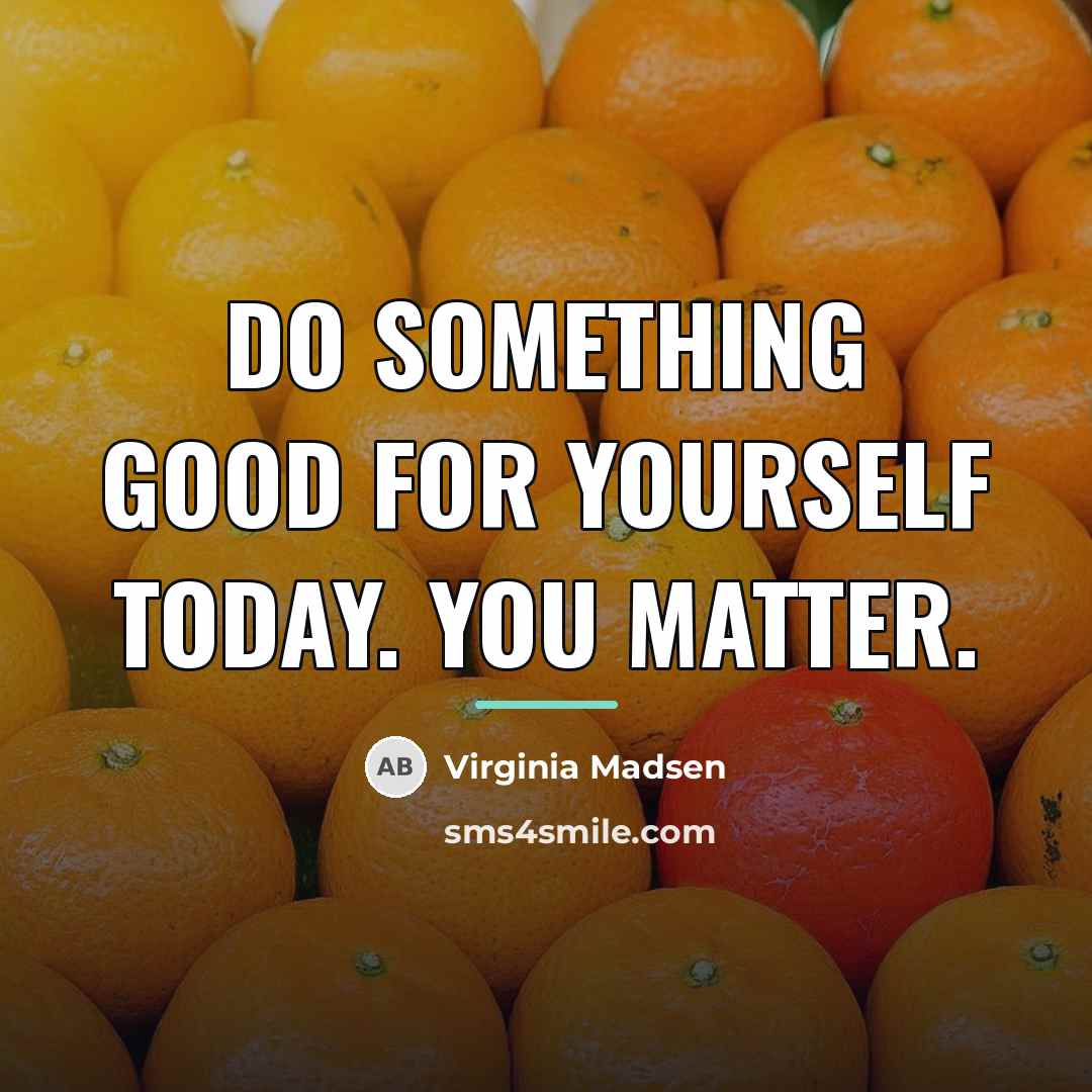 “Do something good for yourself today. You matter.…” quote by Virginia Madsen