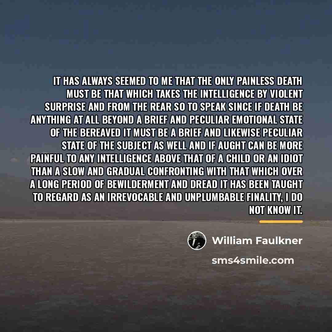 “It has always seemed to me that the only painless…” quote by William Faulkner