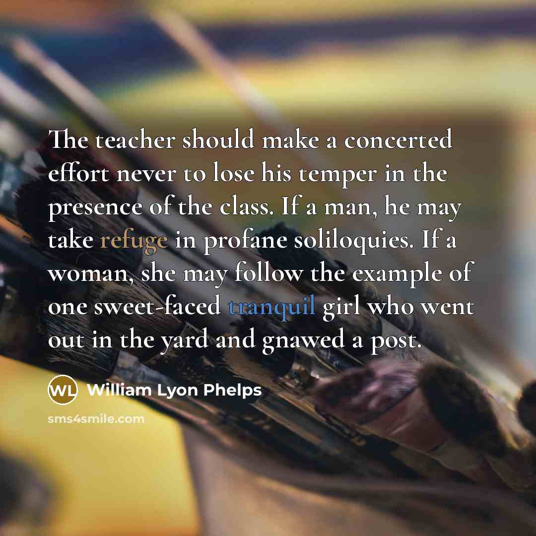 “The teacher should make a concerted effort never to lose…” quote by William Lyon Phelps