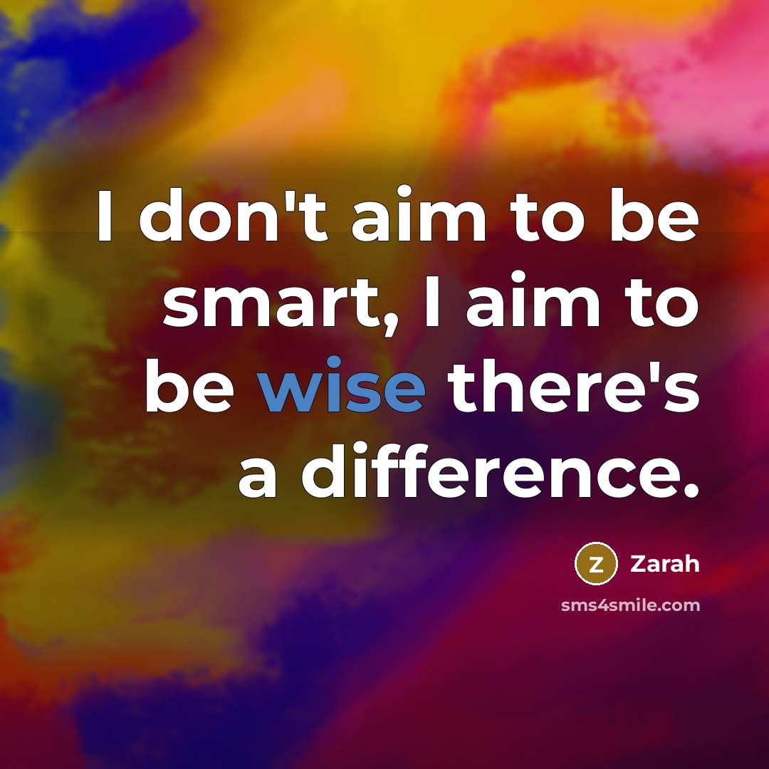 “I don't aim to be smart, I aim to be wise there's a difference.” quote by Zarah