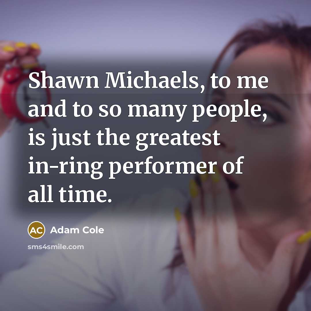 “Shawn Michaels, to me and to so many people, is…” quote by Adam Cole