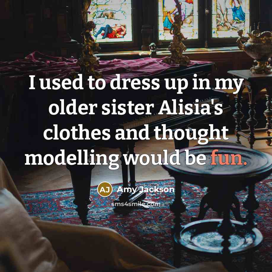 “I used to dress up in my older sister Alisia's…” quote by Amy Jackson