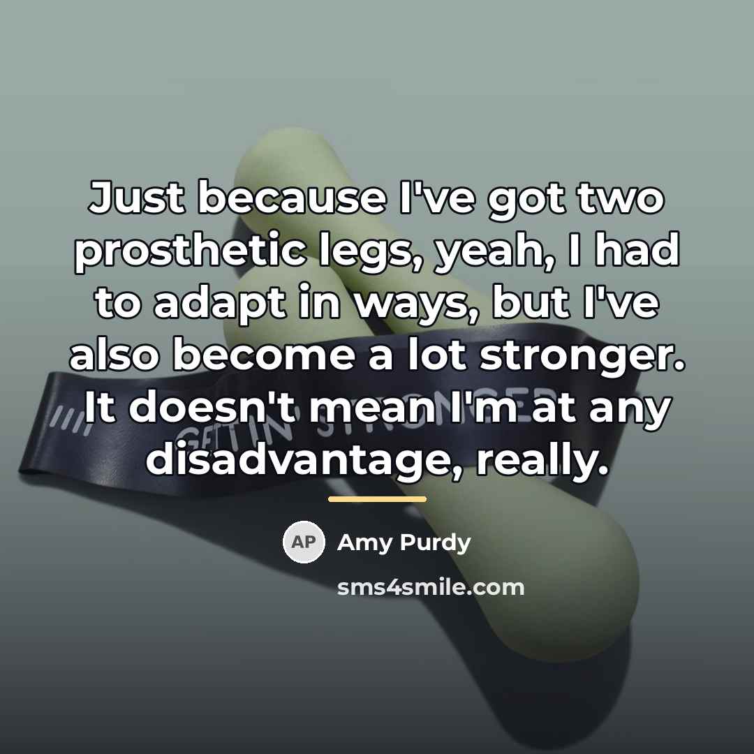“Just because I've got two prosthetic legs, yeah, I had…” quote by Amy Purdy