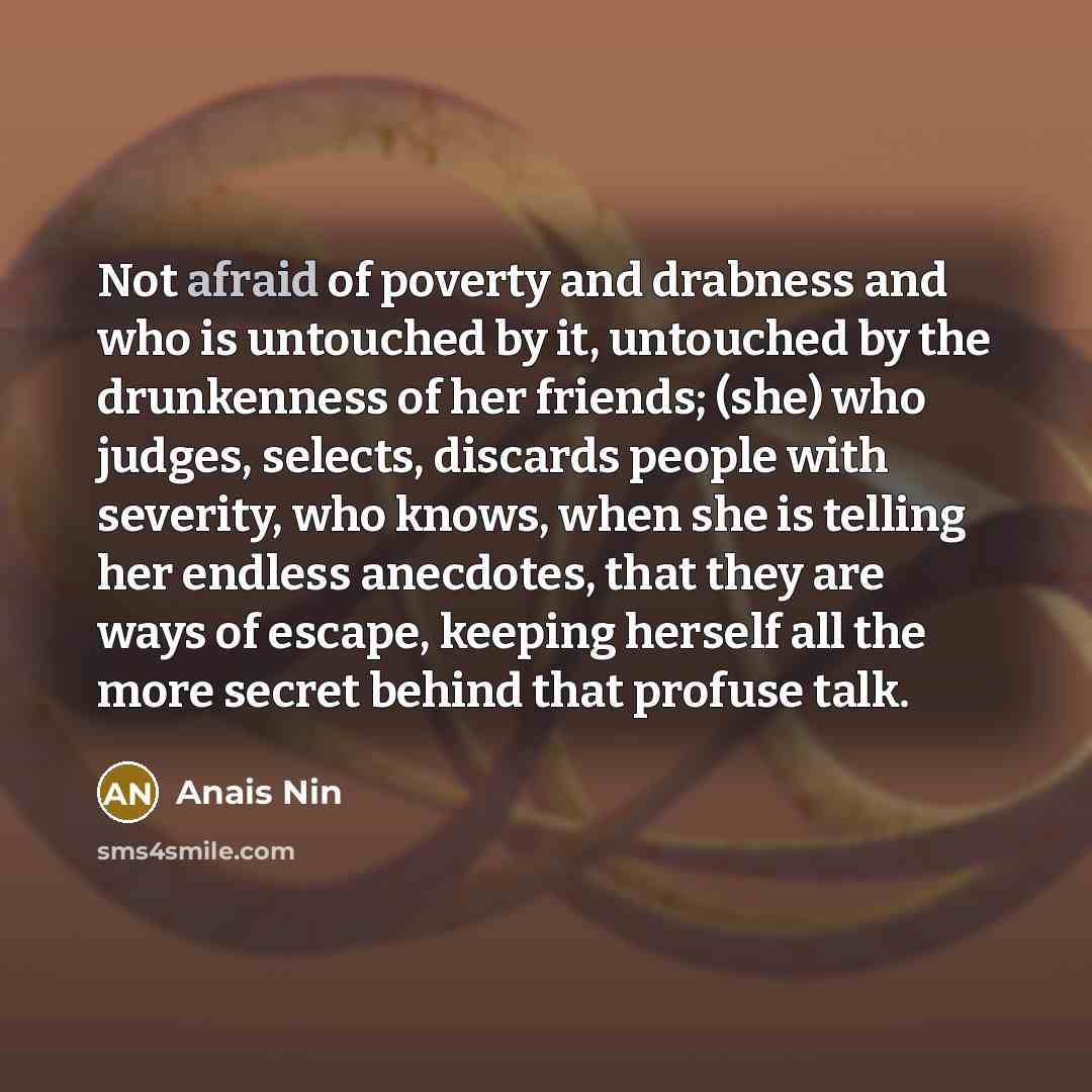 “Not afraid of poverty and drabness and who is untouched…” quote by Anais Nin